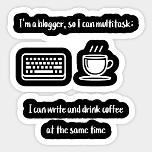 I'm a blogger, so I can multitask: I can write and drink coffee at the same time Sticker